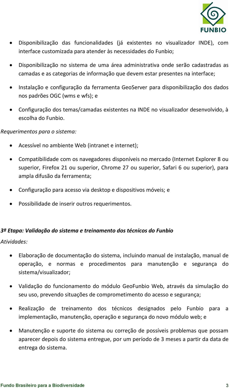 OGC (wms e wfs); e Configuração dos temas/camadas existentes na INDE no visualizador desenvolvido, à escolha do Funbio.