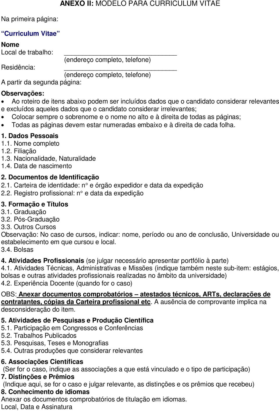 o nome no alto e à direita de todas as páginas; Todas as páginas devem estar numeradas embaixo e à direita de cada folha. 1. Dados Pessoais 1.1. Nome completo 1.2. Filiação 1.3.