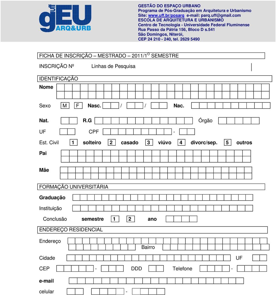 541 São Domingos, Niterói, CEP 24 210-240, tel. 2629 5490 FICHA DE INSCRIÇÃO MESTRADO 2011/1 O SEMESTRE INSCRIÇÃO Nº Linhas de Pesquisa IDENTIFICAÇÃO Nome Sexo M F Nasc.