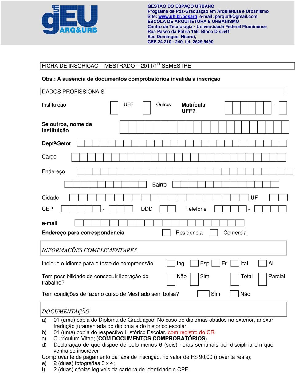 2629 5490 FICHA DE INSCRIÇÃO MESTRADO 2011/1 O SEMESTRE Obs.: A ausência de documentos comprobatórios invalida a inscrição DADOS PROFISSIONAIS Instituição UFF Outros Matrícula UFF?