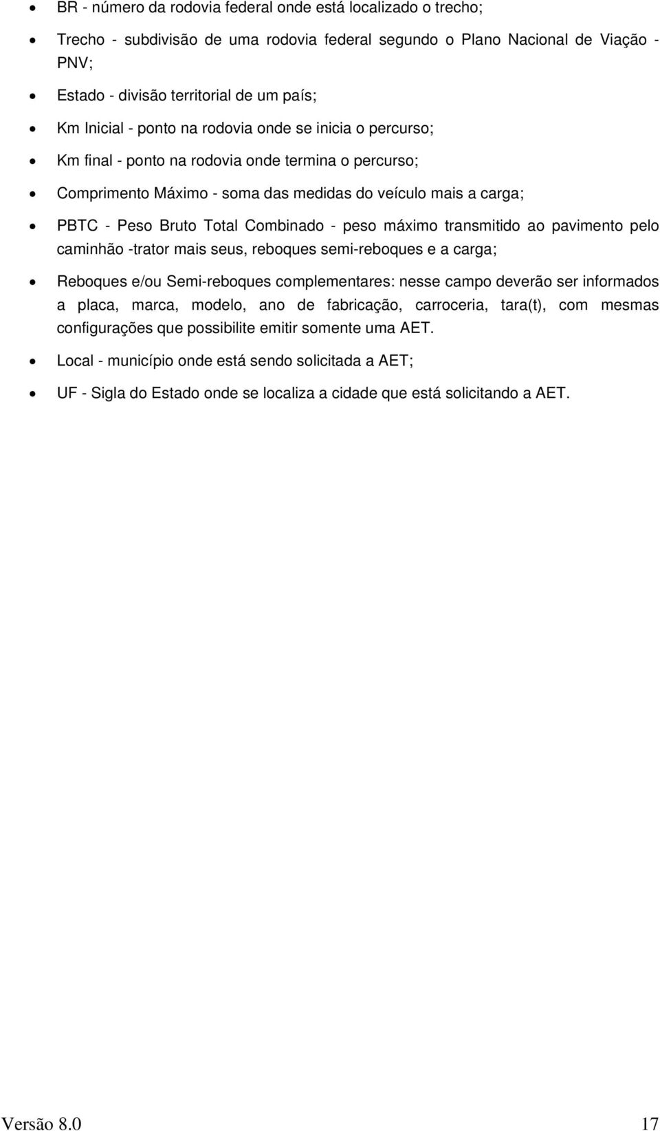 peso máximo transmitido ao pavimento pelo caminhão -trator mais seus, reboques semi-reboques e a carga; Reboques e/ou Semi-reboques complementares: nesse campo deverão ser informados a placa, marca,