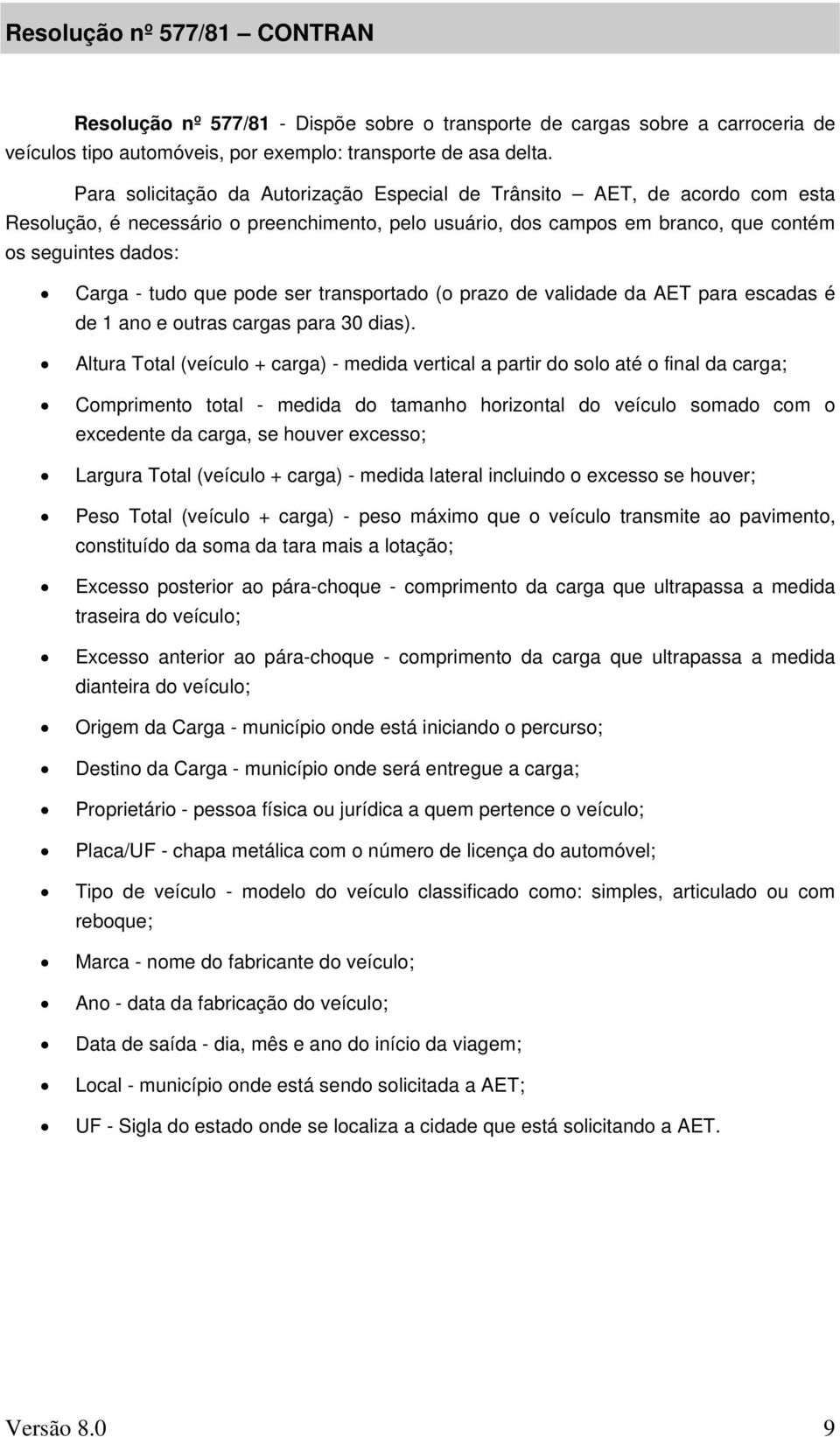 que pode ser transportado (o prazo de validade da AET para escadas é de 1 ano e outras cargas para 30 dias).