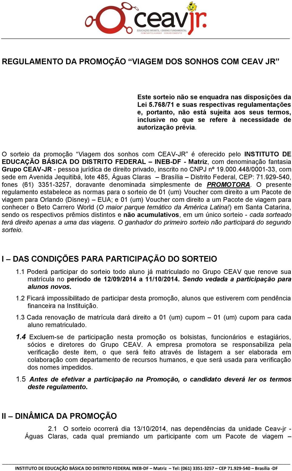 O srtei da prmçã Viagem ds snhs cm CEAV-JR é ferecid pel INSTITUTO DE EDUCAÇÃO BÁSICA DO DISTRITO FEDERAL INEB-DF - Matriz, cm denminaçã fantasia Grup CEAV-JR - pessa jurídica de direit privad,