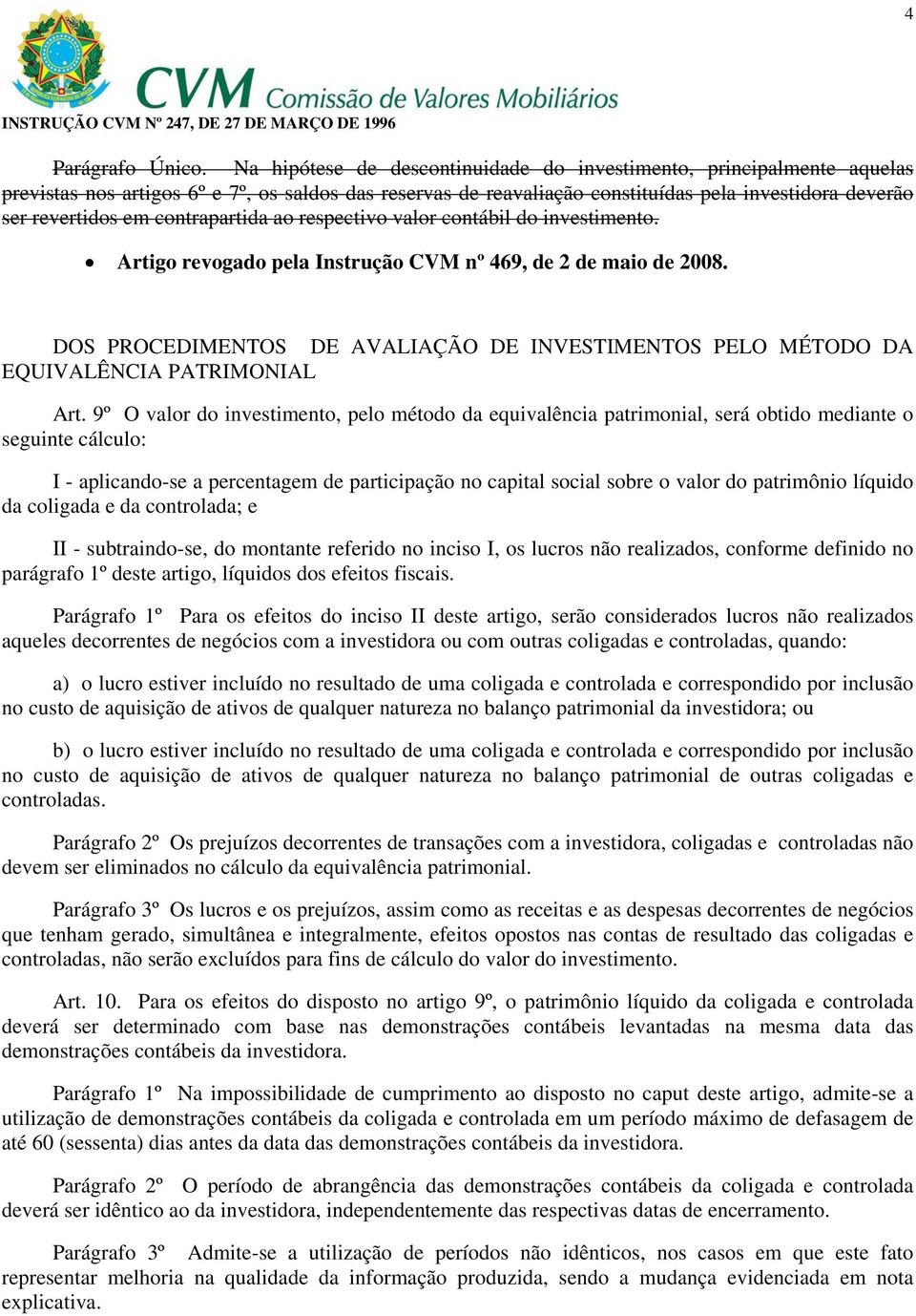 contrapartida ao respectivo valor contábil do investimento. Artigo revogado pela Instrução CVM nº 469, de 2 de maio de 2008.