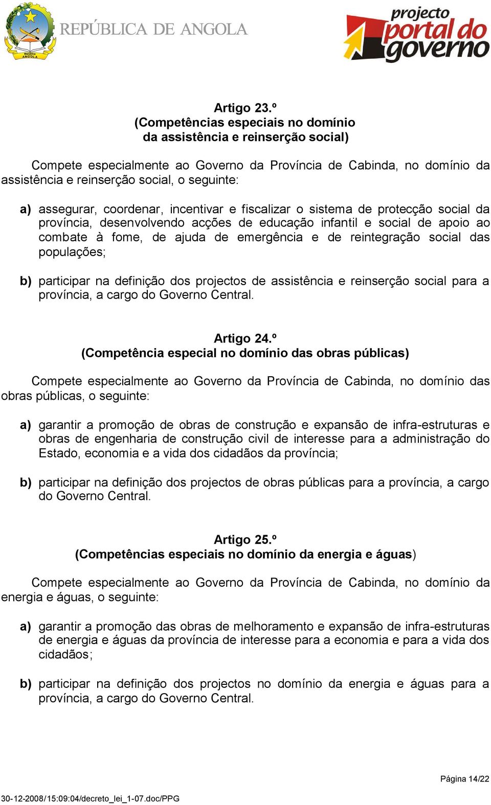 assegurar, coordenar, incentivar e fiscalizar o sistema de protecção social da província, desenvolvendo acções de educação infantil e social de apoio ao combate à fome, de ajuda de emergência e de