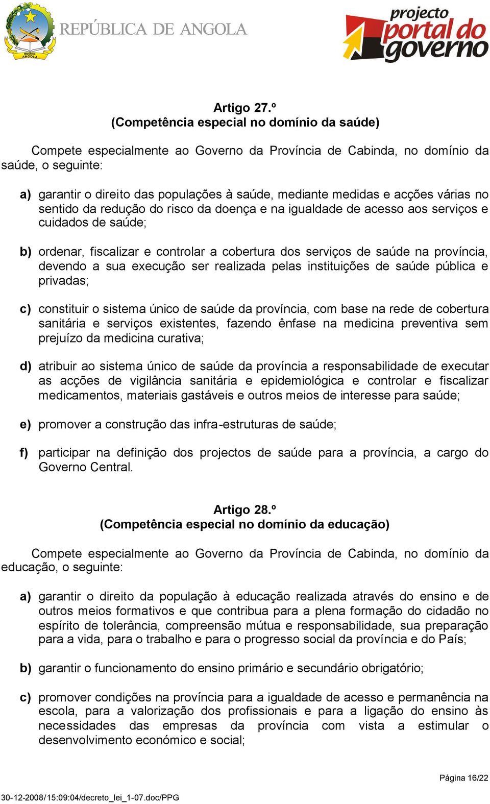 e acções várias no sentido da redução do risco da doença e na igualdade de acesso aos serviços e cuidados de saúde; b) ordenar, fiscalizar e controlar a cobertura dos serviços de saúde na província,