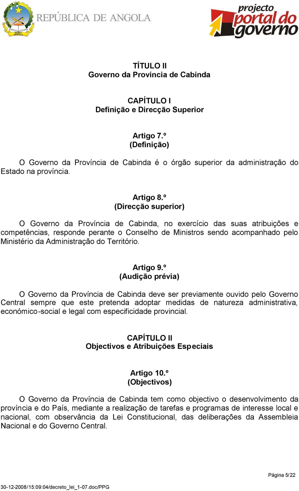 º (Direcção superior) O Governo da Província de Cabinda, no exercício das suas atribuições e competências, responde perante o Conselho de Ministros sendo acompanhado pelo Ministério da Administração