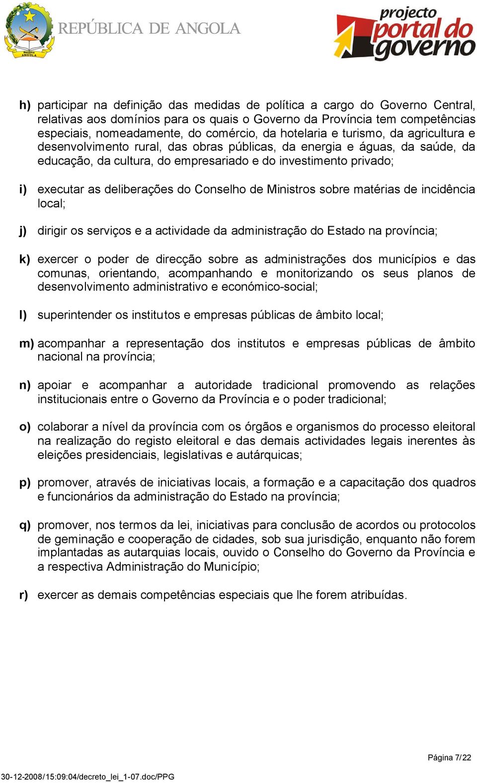 deliberações do Conselho de Ministros sobre matérias de incidência local; j) dirigir os serviços e a actividade da administração do Estado na província; k) exercer o poder de direcção sobre as