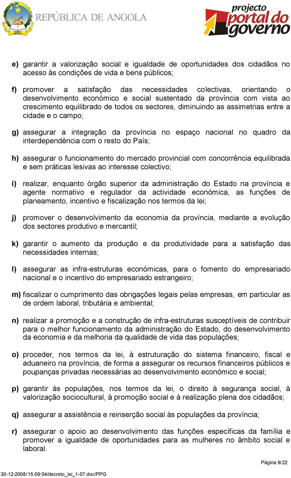 província no espaço nacional no quadro da interdependência com o resto do País; h) assegurar o funcionamento do mercado provincial com concorrência equilibrada e sem práticas lesivas ao interesse