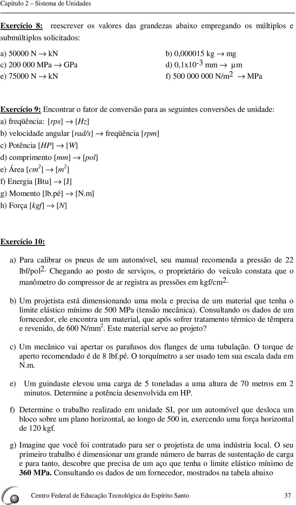 freqüência [rpm] c) Potência [HP] [W] d) comprimento [mm] [pol] e) Área [cm 2 ] [m 2 ] f) Energia [Btu] [J] g) Momento [lb.pé] [N.