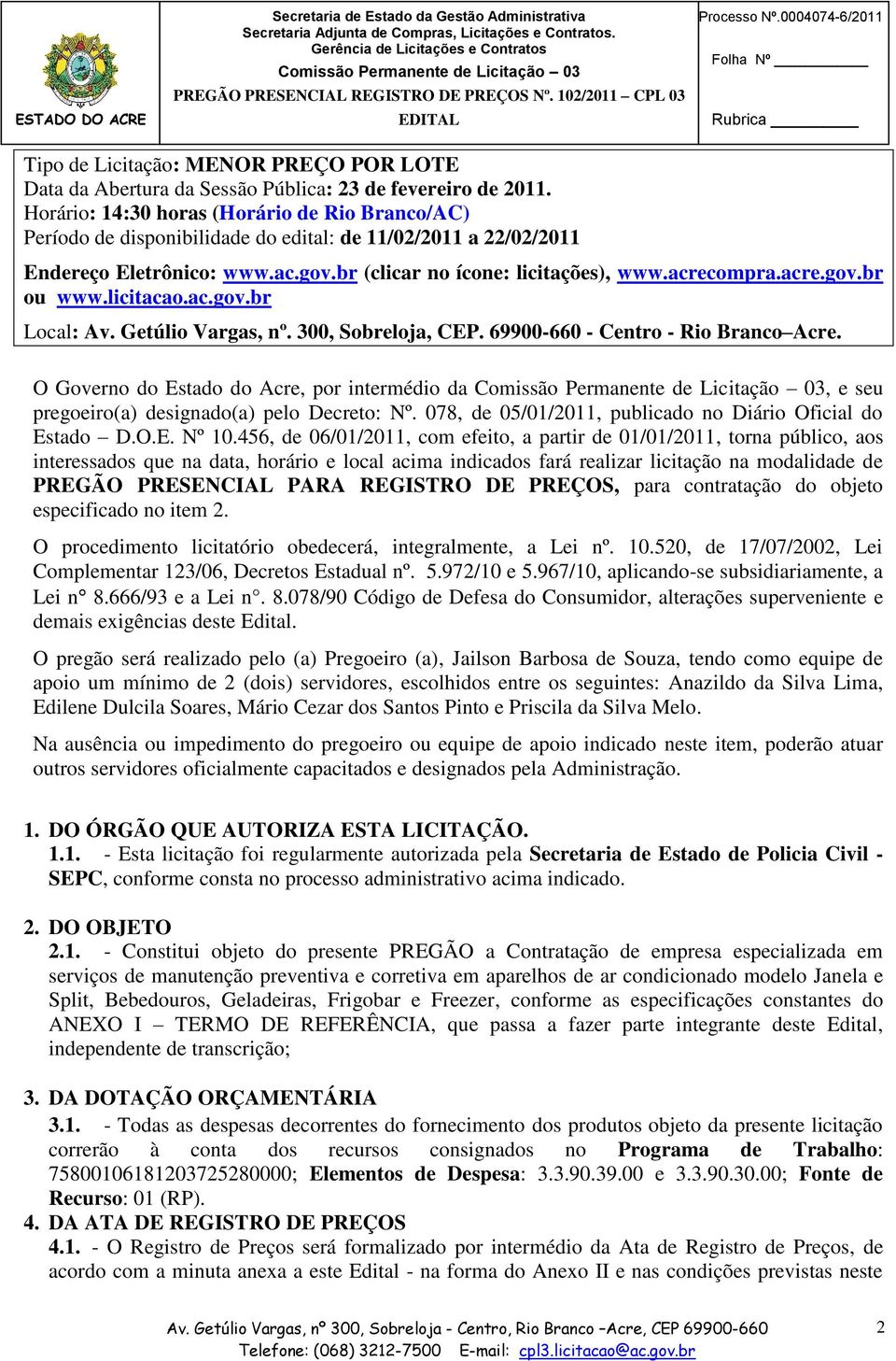 licitacao.ac.gov.br Local: Av. Getúlio Vargas, nº. 300, Sobreloja, CEP. 69900-660 - Centro - Rio Branco Acre.