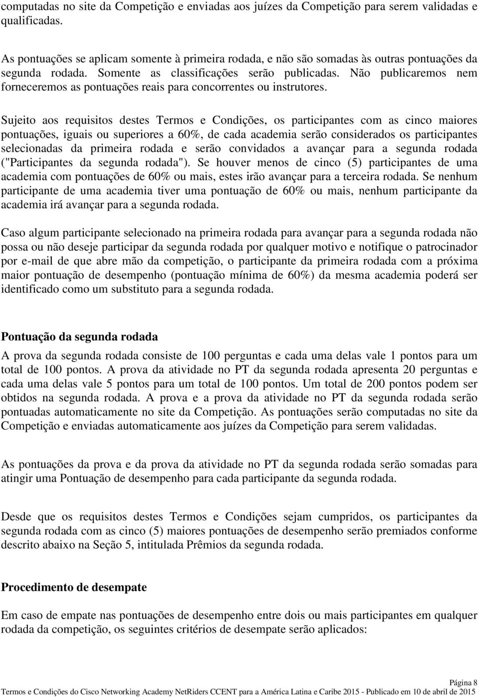 Não publicaremos nem forneceremos as pontuações reais para concorrentes ou instrutores.