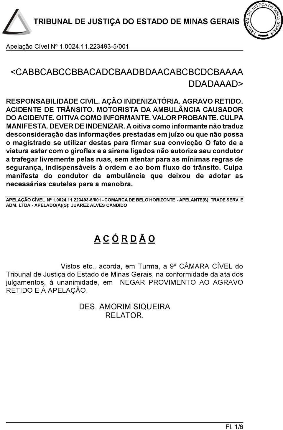 A oitiva como informante não traduz desconsideração das informações prestadas em juízo ou que não possa o magistrado se utilizar destas para firmar sua convicção O fato de a viatura estar com o