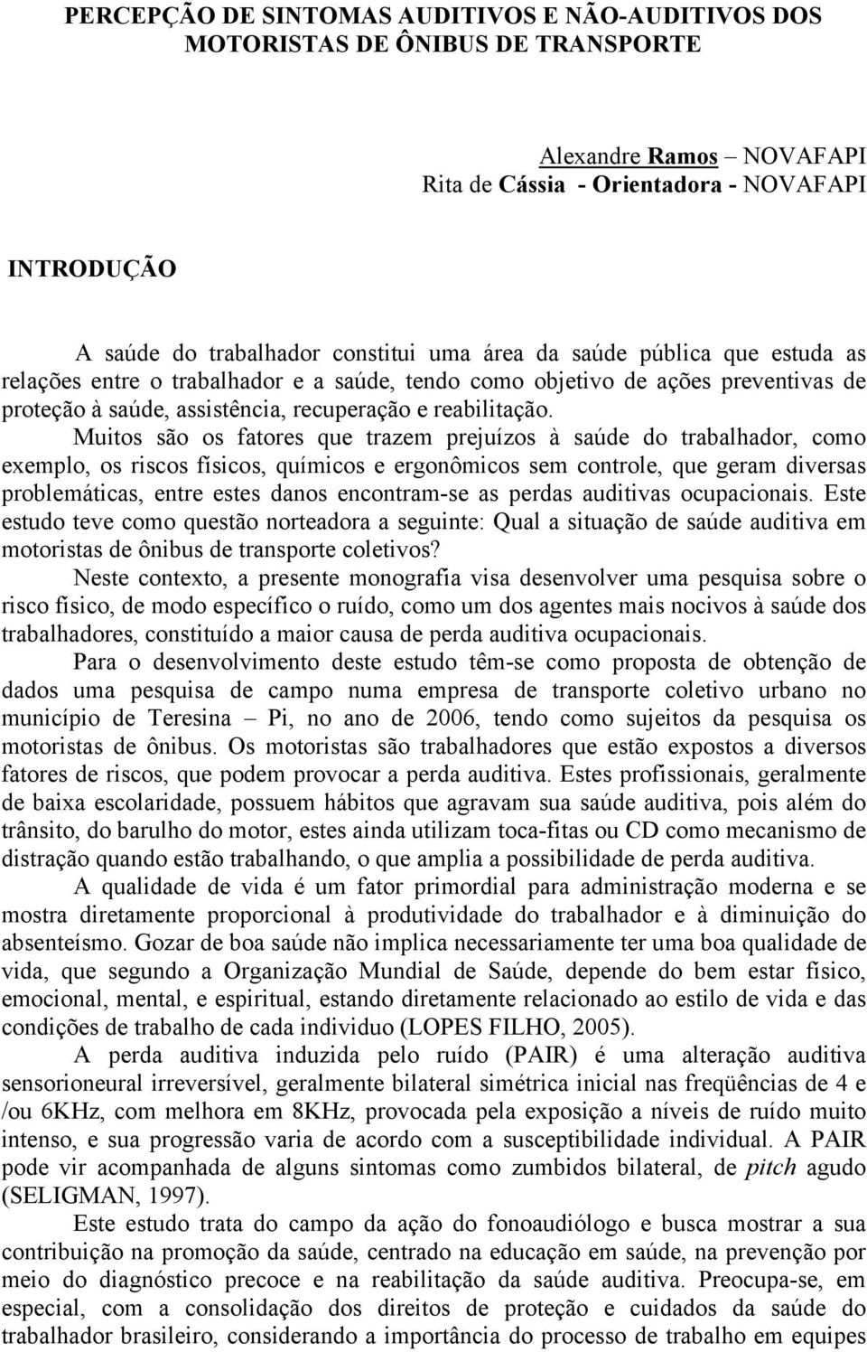 Muitos são os fatores que trazem prejuízos à saúde do trabalhador, como exemplo, os riscos físicos, químicos e ergonômicos sem controle, que geram diversas problemáticas, entre estes danos