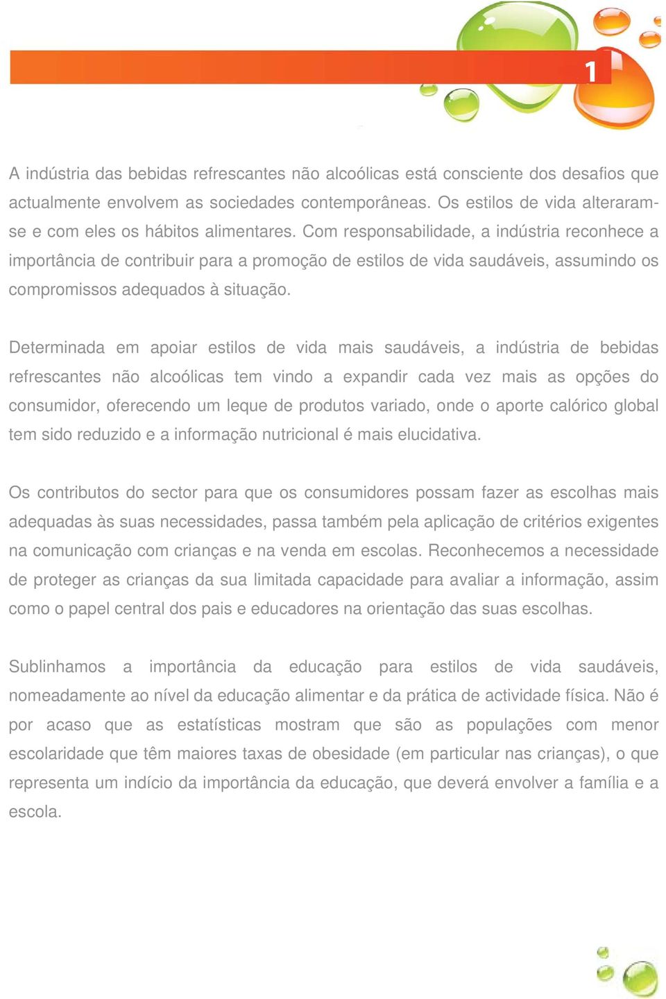 Com responsabilidade, a indústria reconhece a importância de contribuir para a promoção de estilos de vida saudáveis, assumindo os compromissos adequados à situação.