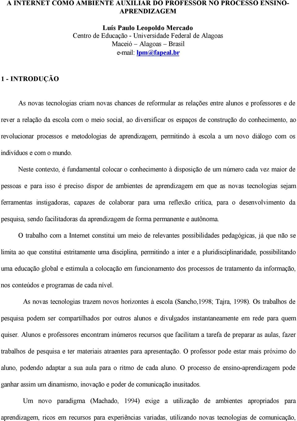 br 1 - INTRODUÇÃO As novas tecnologias criam novas chances de reformular as relações entre alunos e professores e de rever a relação da escola com o meio social, ao diversificar os espaços de