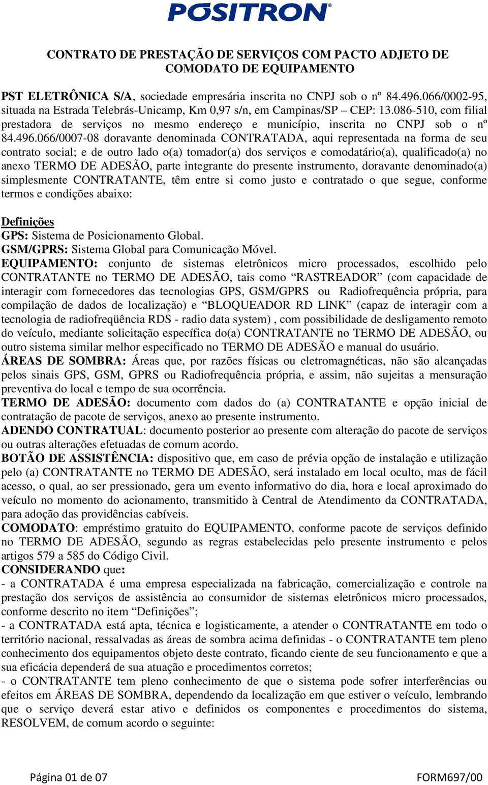 066/0007-08 doravante denominada CONTRATADA, aqui representada na forma de seu contrato social; e de outro lado o(a) tomador(a) dos serviços e comodatário(a), qualificado(a) no anexo TERMO DE ADESÃO,