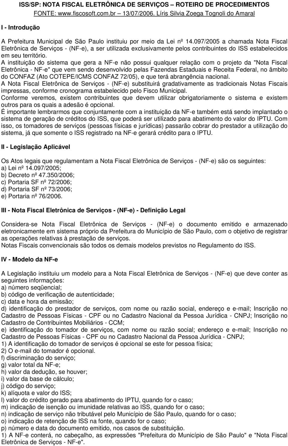 097/2005 a chamada Nota Fiscal Eletrônica de Serviços - (NF-e), a ser utilizada exclusivamente pelos contribuintes do ISS estabelecidos em seu território.