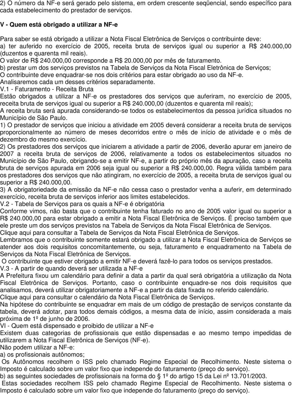 serviços igual ou superior a R$ 240.000,00 (duzentos e quarenta mil reais). O valor de R$ 240.000,00 corresponde a R$ 20.000,00 por mês de faturamento.