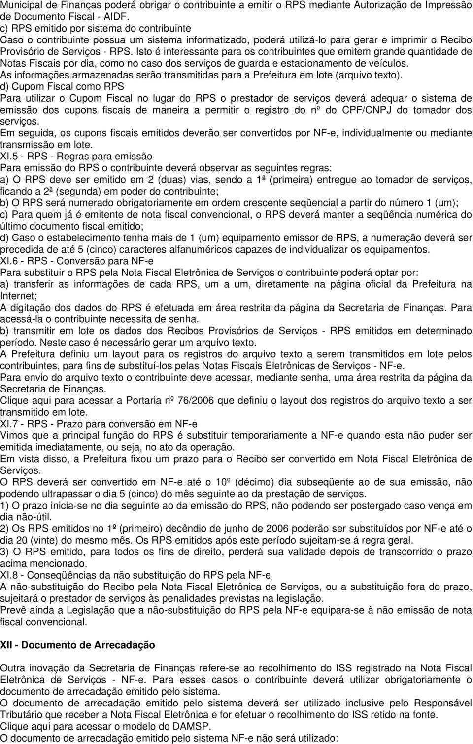 Isto é interessante para os contribuintes que emitem grande quantidade de Notas Fiscais por dia, como no caso dos serviços de guarda e estacionamento de veículos.