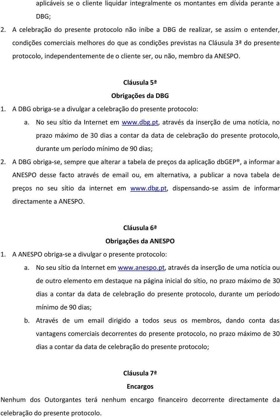 independentemente de o cliente ser, ou não, membro da ANESPO. Cláusula 5ª Obrigações da DBG 1. A DBG obriga-se a divulgar a celebração do presente protocolo: a. No seu sítio da Internet em www.dbg.