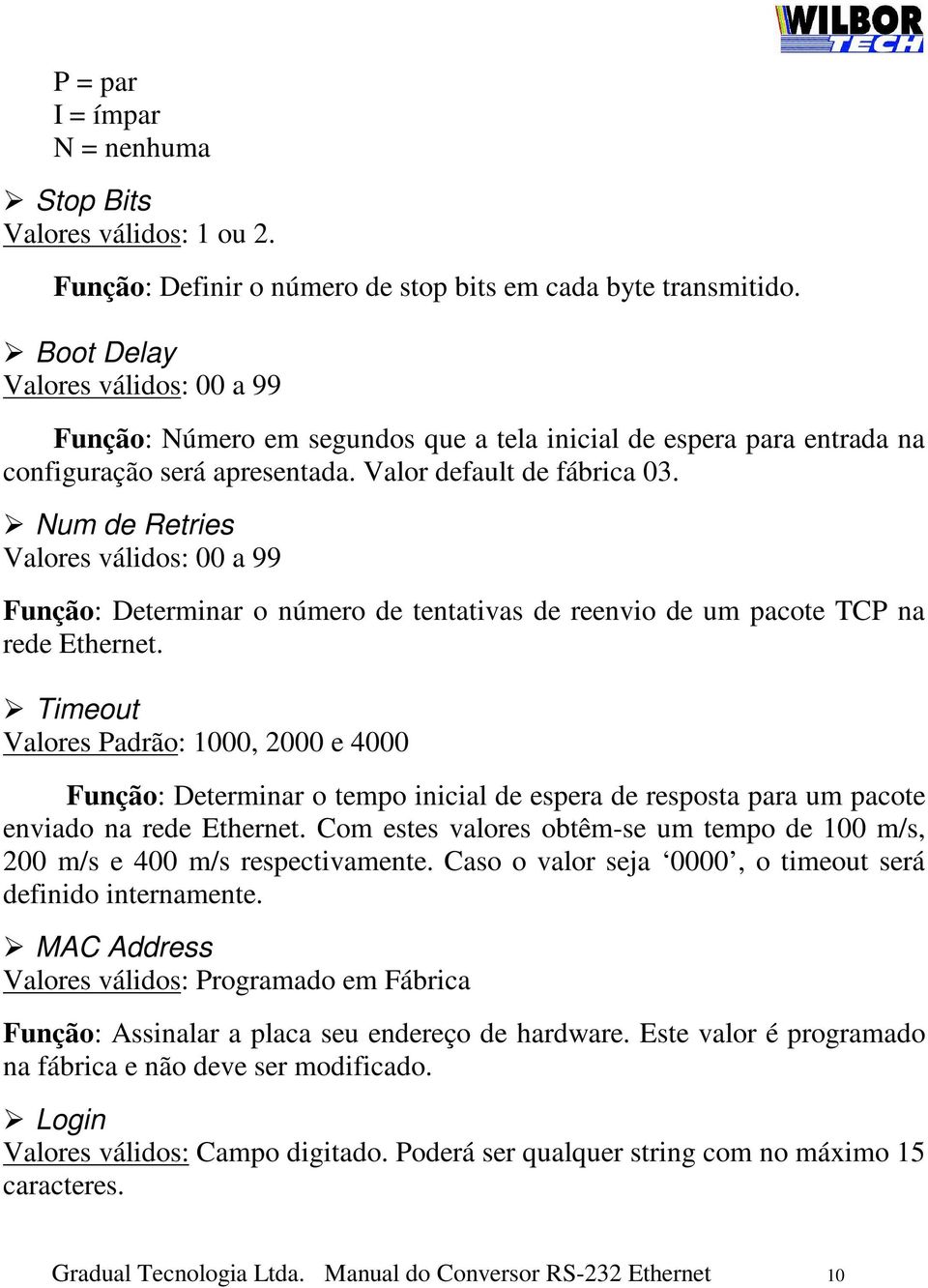 Num de Retries Valores válidos: 00 a 99 Função: Determinar o número de tentativas de reenvio de um pacote TCP na rede Ethernet.