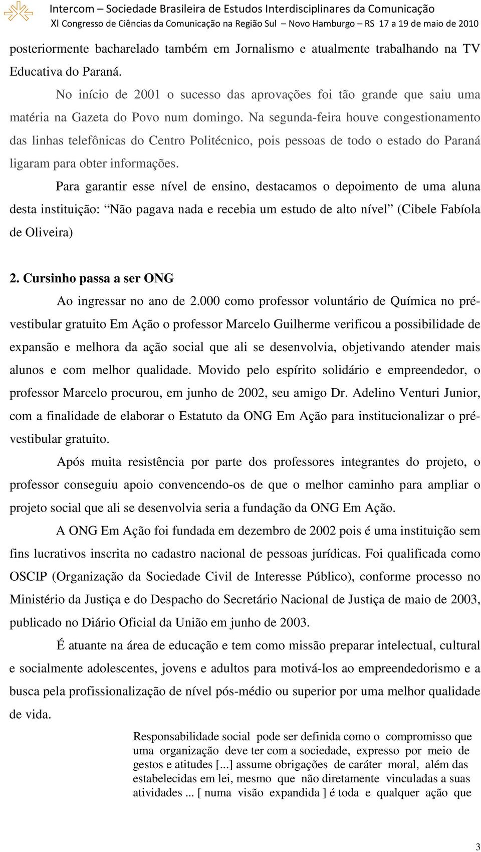 Na segunda-feira houve congestionamento das linhas telefônicas do Centro Politécnico, pois pessoas de todo o estado do Paraná ligaram para obter informações.