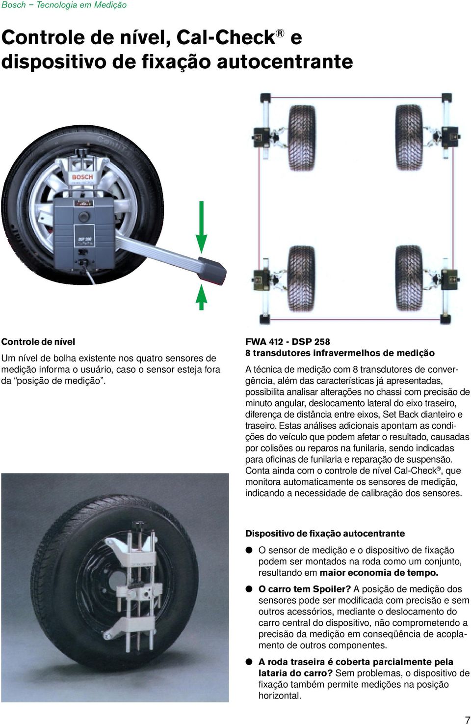 FWA 412 - DSP 258 8 transdutores infravermelhos de medição A técnica de medição com 8 transdutores de convergência, além das características já apresentadas, possibilita analisar alterações no chassi