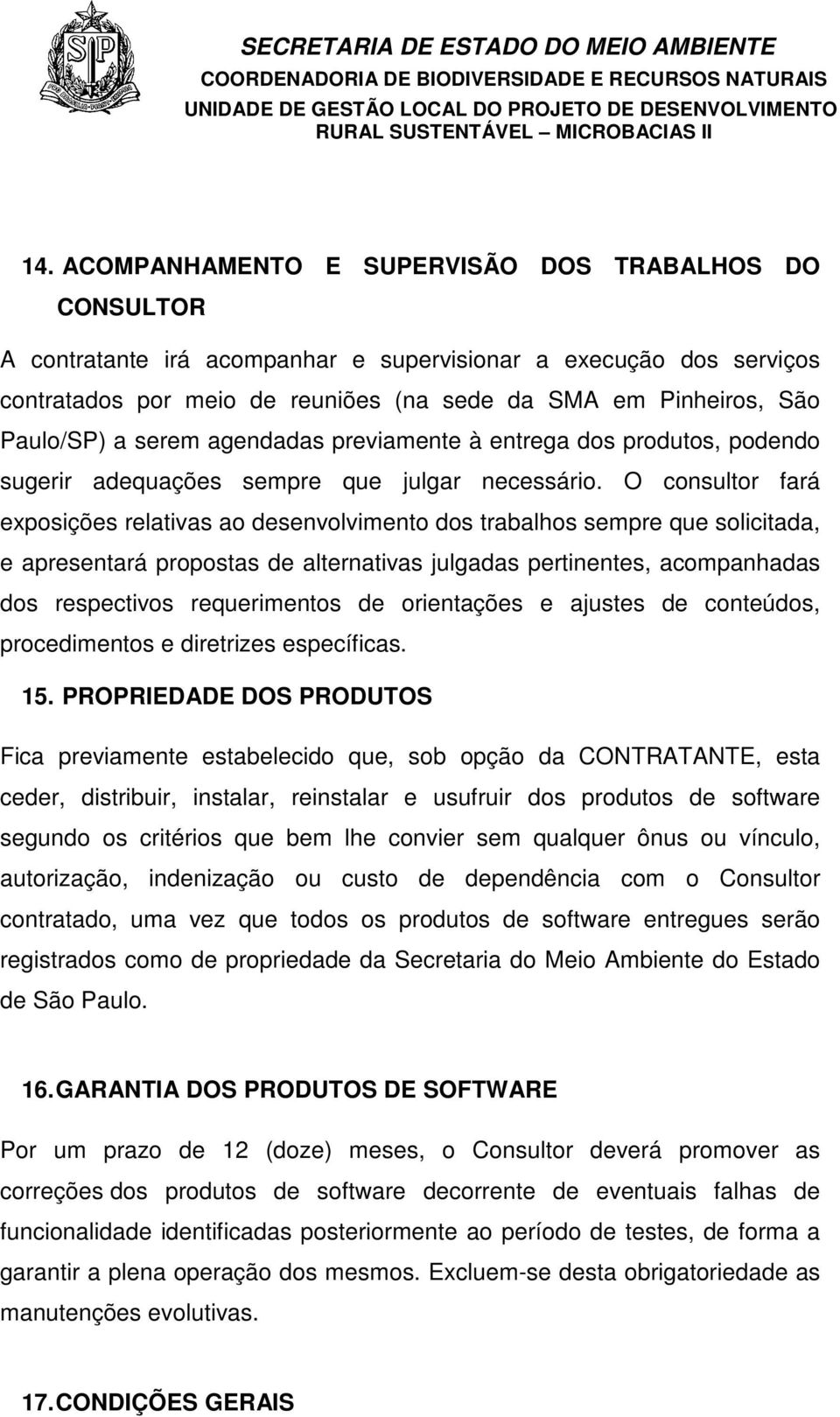 O consultor fará exposições relativas ao desenvolvimento dos trabalhos sempre que solicitada, e apresentará propostas de alternativas julgadas pertinentes, acompanhadas dos respectivos requerimentos