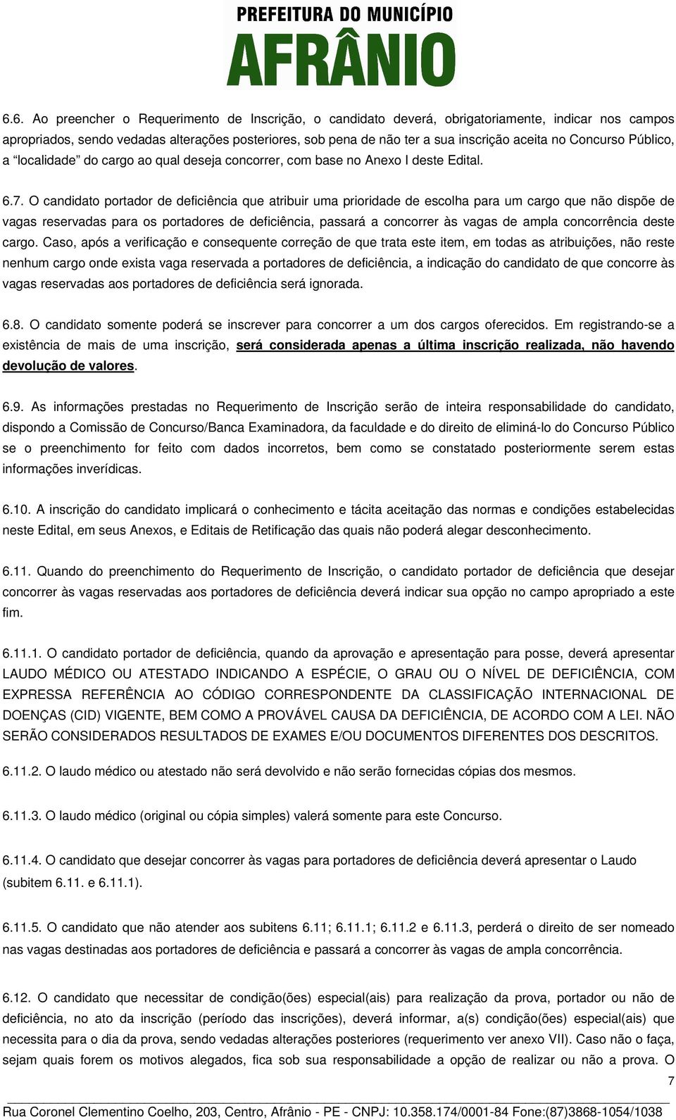 O candidato portador de deficiência que atribuir uma prioridade de escolha para um cargo que não dispõe de vagas reservadas para os portadores de deficiência, passará a concorrer às vagas de ampla