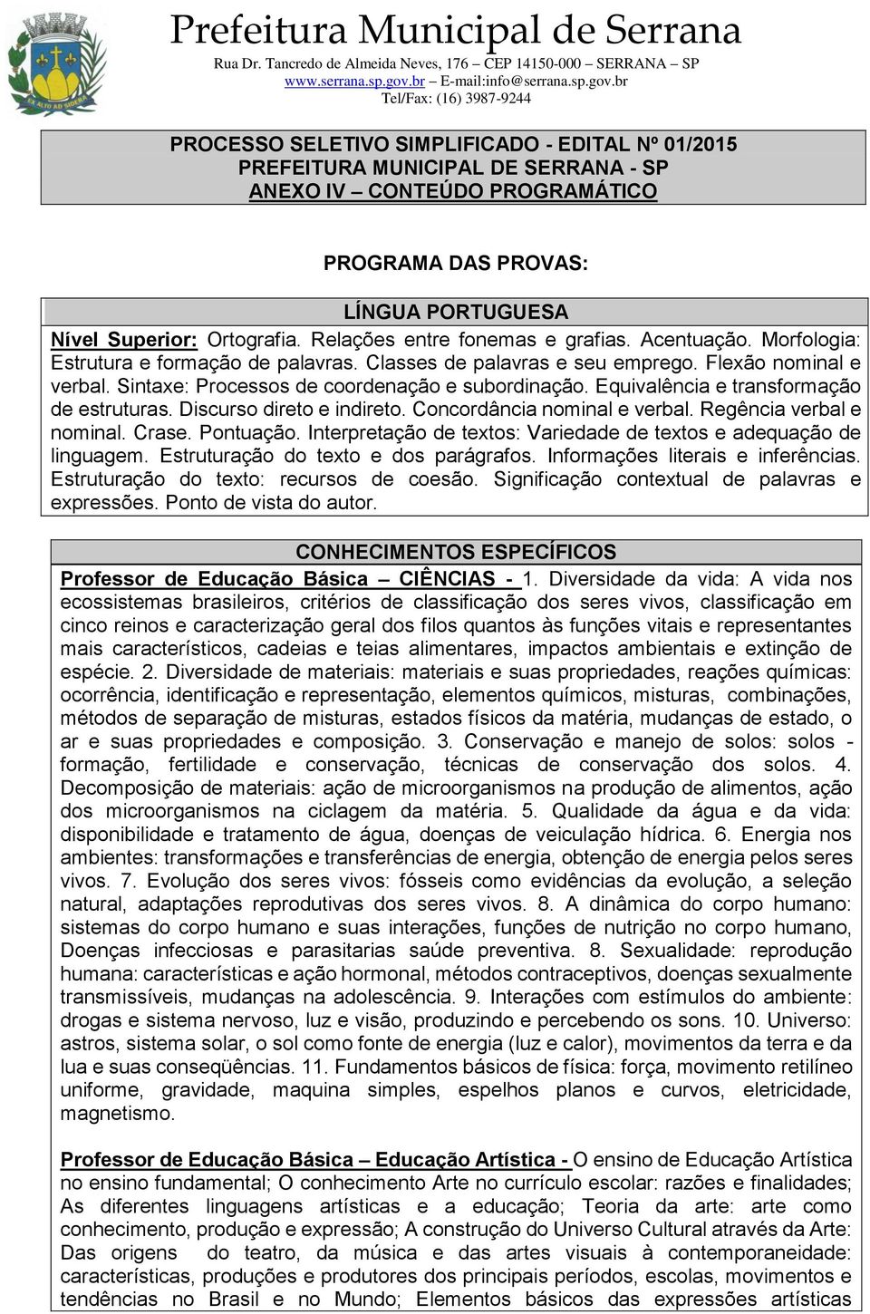 Regência verbal e nominal. Crase. Pontuação. Interpretação de textos: Variedade de textos e adequação de linguagem. Estruturação do texto e dos parágrafos. Informações literais e inferências.