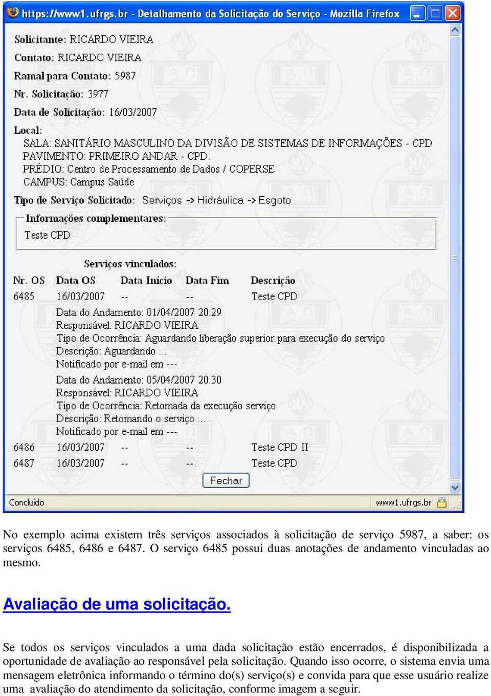 Se todos os serviços vinculados a uma dada solicitação estão encerrados, é disponibilizada a oportunidade de avaliação ao responsável pela