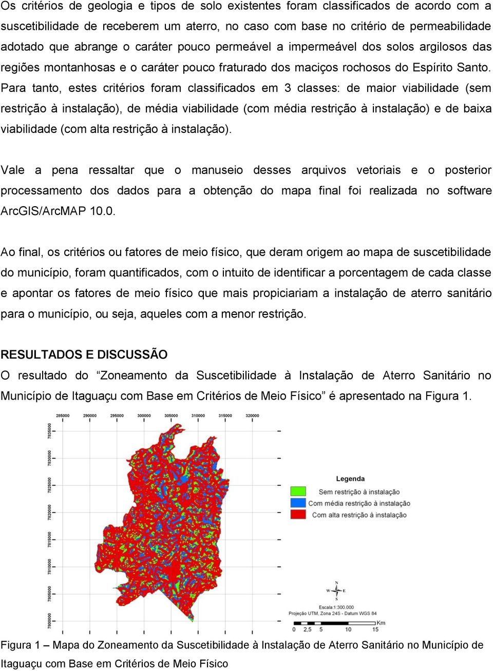 Para tanto, estes critérios foram classificados em 3 classes: de maior viabilidade (sem restrição à instalação), de média viabilidade (com média restrição à instalação) e de baixa viabilidade (com