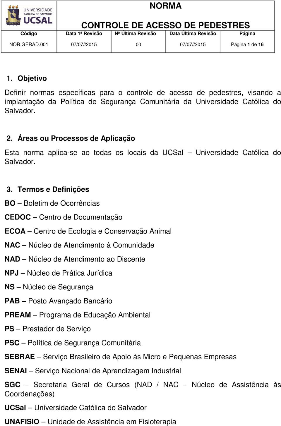 Áreas ou Processos de Aplicação Esta norma aplica-se ao todas os locais da UCSal Universidade Católica do Salvador. 3.