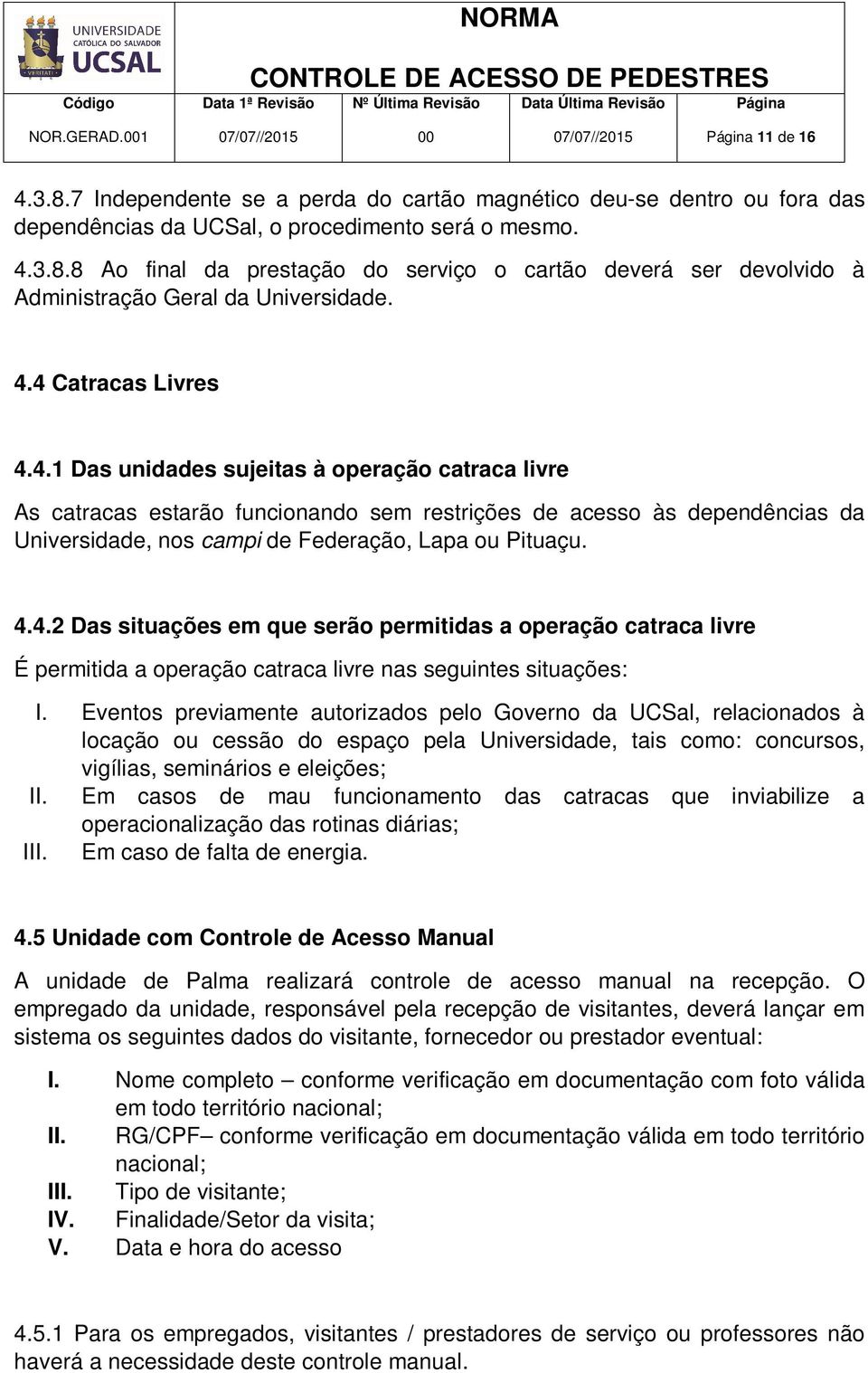 4.4.2 Das situações em que serão permitidas a operação catraca livre É permitida a operação catraca livre nas seguintes situações: I.