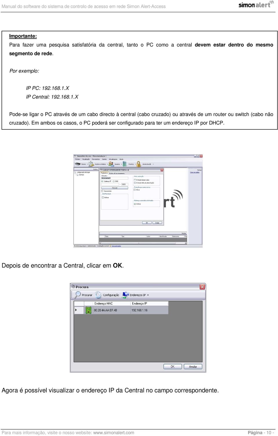 Em ambos os casos, o PC poderá ser configurado para ter um endereço IP por DHCP. Depois de encontrar a Central, clicar em OK.