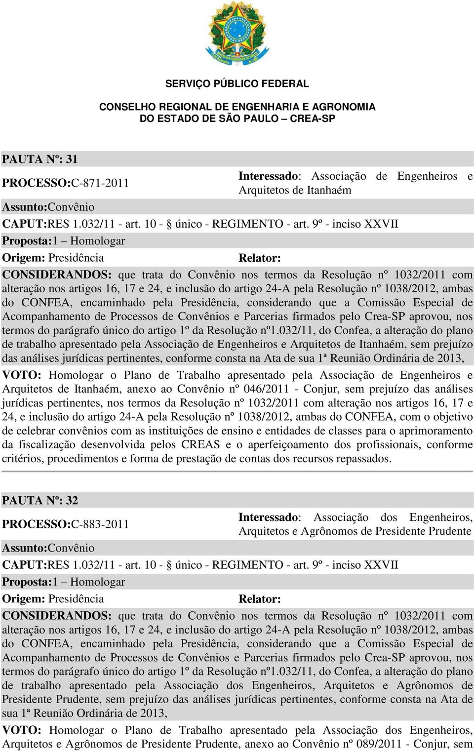 anexo ao Convênio nº 046/2011 - Conjur, sem prejuízo das análises jurídicas pertinentes, nos termos da Resolução nº 1032/2011 com alteração nos artigos 16, 17 e 24, e inclusão do artigo 24-A pela