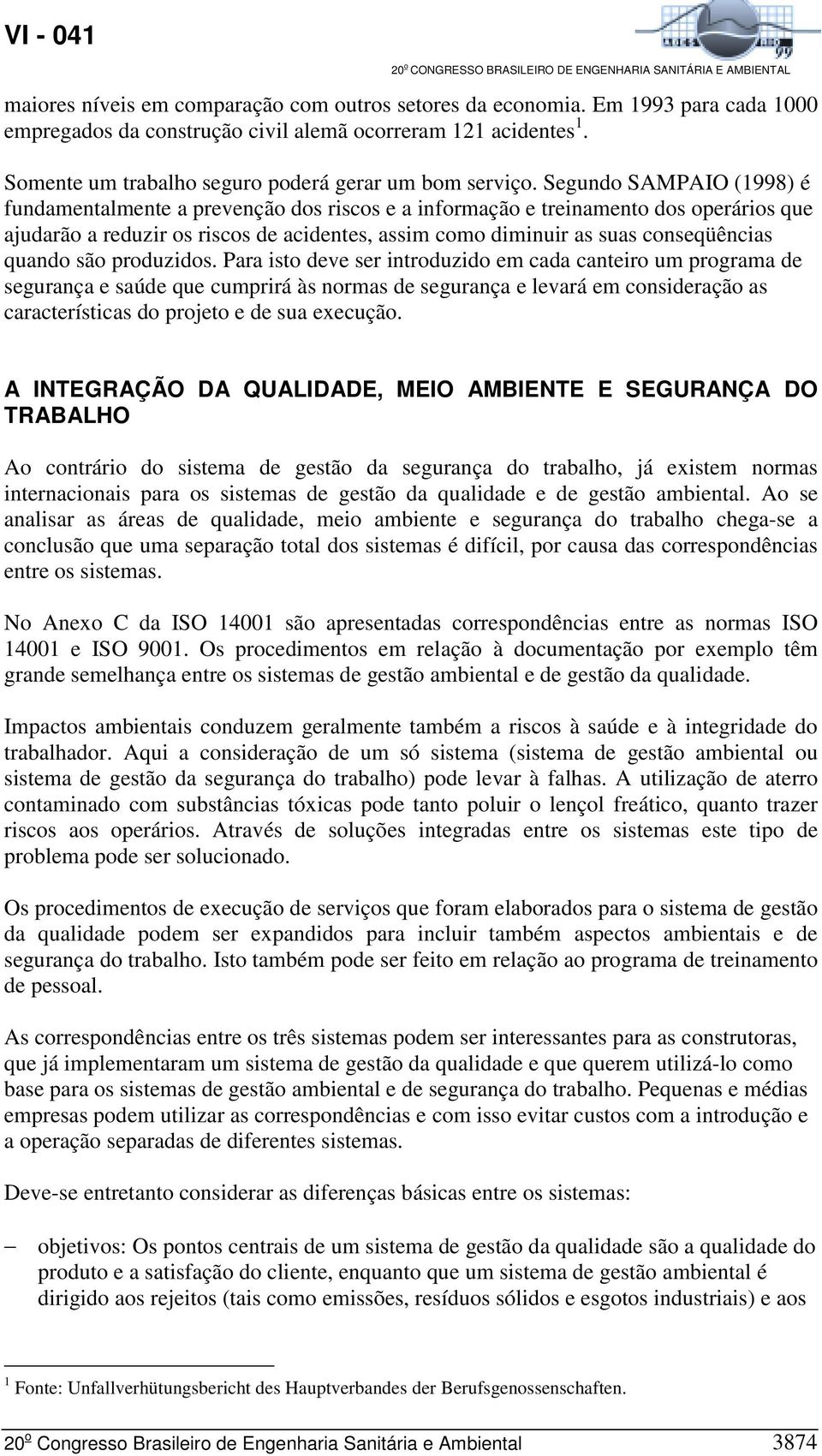 Segundo SAMPAIO (1998) é fundamentalmente a prevenção dos riscos e a informação e treinamento dos operários que ajudarão a reduzir os riscos de acidentes, assim como diminuir as suas conseqüências