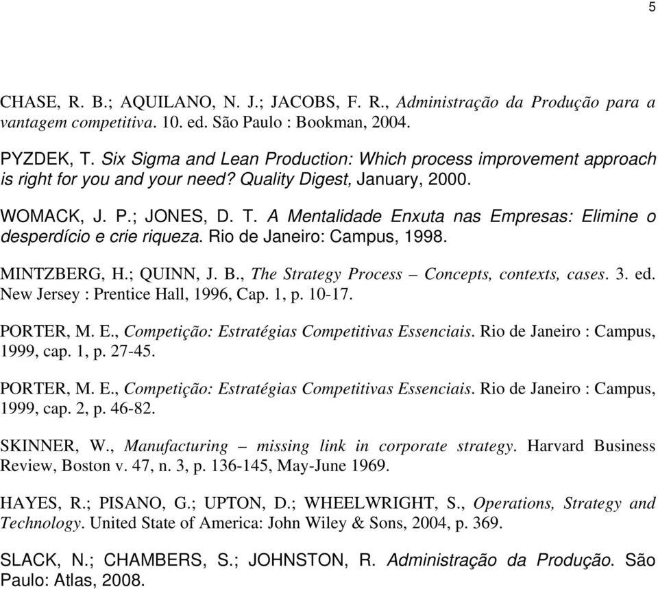 A Mentalidade Enxuta nas Empresas: Elimine o desperdício e crie riqueza. Rio de Janeiro: Campus, 1998. MINTZBERG, H.; QUINN, J. B., The Strategy Process Concepts, contexts, cases. 3. ed.