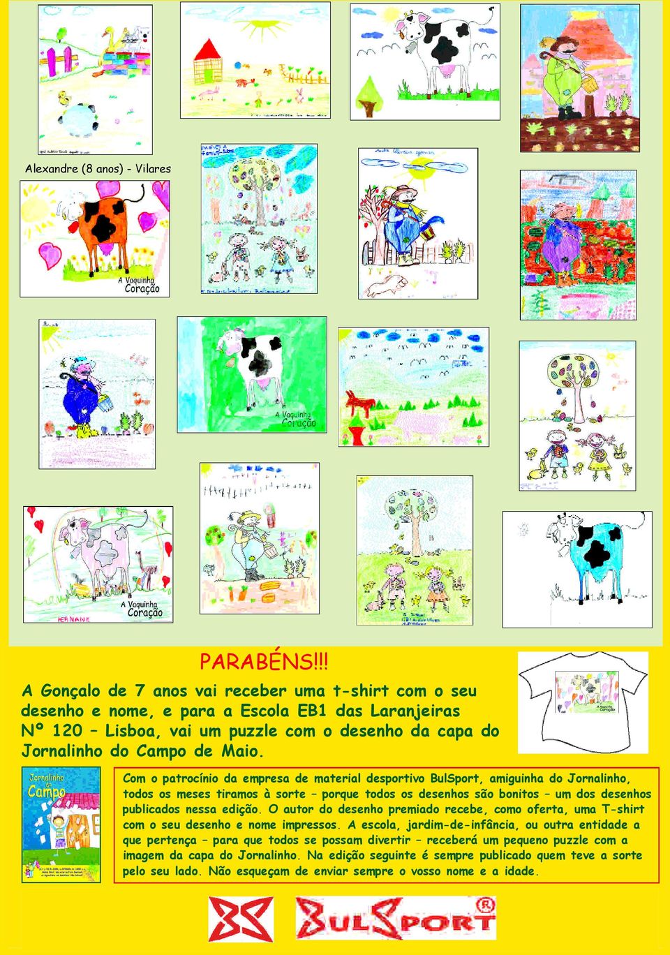 Com o patrocínio da empresa de material desportivo BulSport, amiguinha do Jornalinho, todos os meses tiramos à sorte porque todos os desenhos são bonitos um dos desenhos publicados nessa edição.