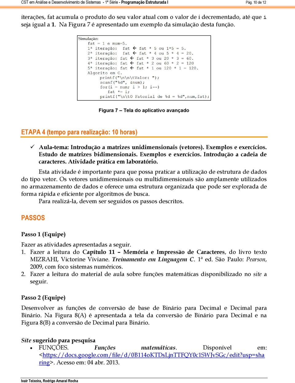 Exemplos e exercícios. Introdução a cadeia de caracteres. Atividade prática em laboratório. Esta atividade é importante para que possa praticar a utilização de estrutura de dados do tipo vetor.