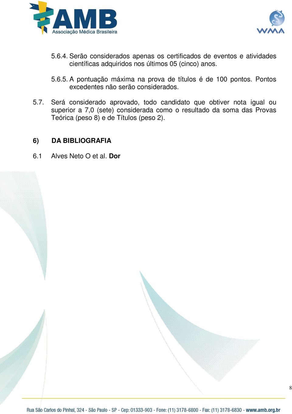 Será considerado aprovado, todo candidato que obtiver nota igual ou superior a 7,0 (sete) considerada como o resultado da soma das Provas Teórica (peso 8) e de Títulos (peso 2). 6) DA BIBLIOGRAFIA 6.