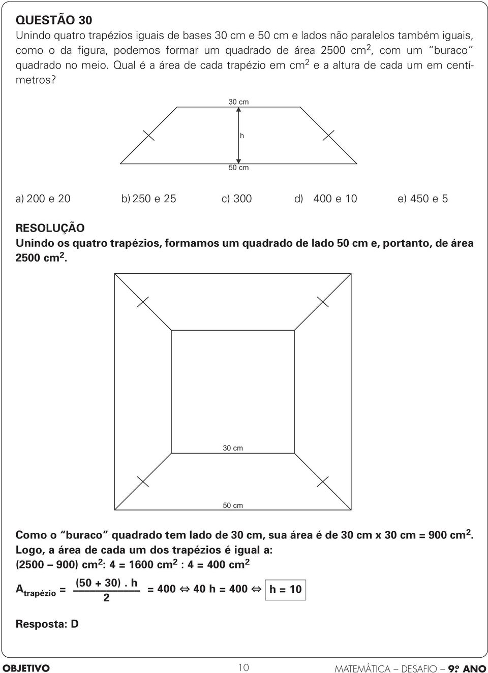 0 cm h 50 cm MAT-00549-cpb a) 00 e 0 b) 50 e 5 c) 00 d) 400 e 0 e) 450 e 5 Unindo os quatro trapézios, formamos um quadrado de lado 50 cm e, portanto, de área 500 cm.