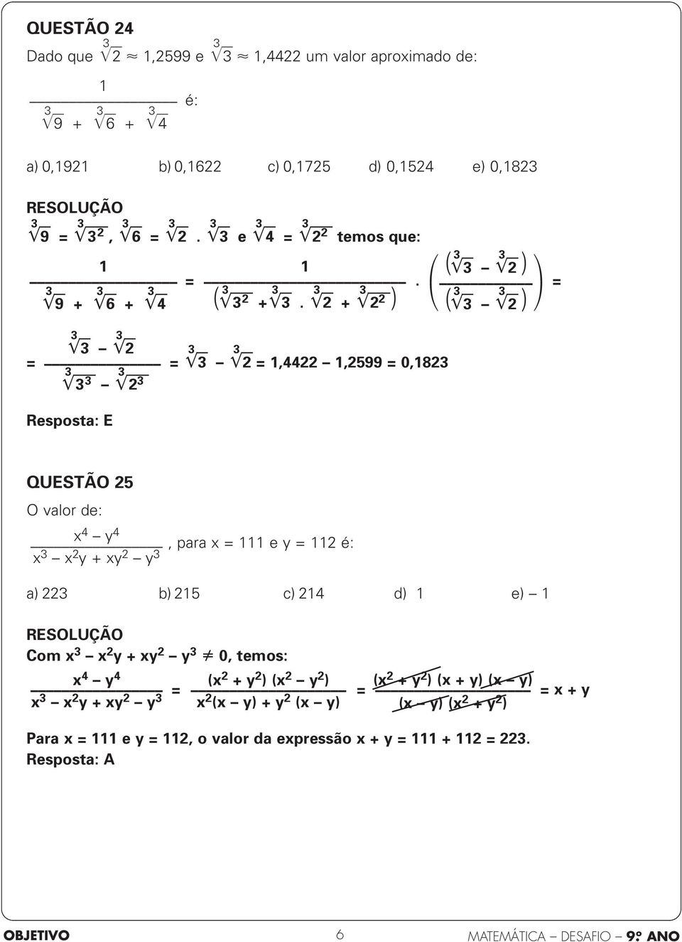 + = = =,44,599 = 0,8 Resposta: E QUESTÃO 5 O valor de: x 4 y 4 x x y + xy y, para x = e y = é: a) b) 5 c) 4 d) e)