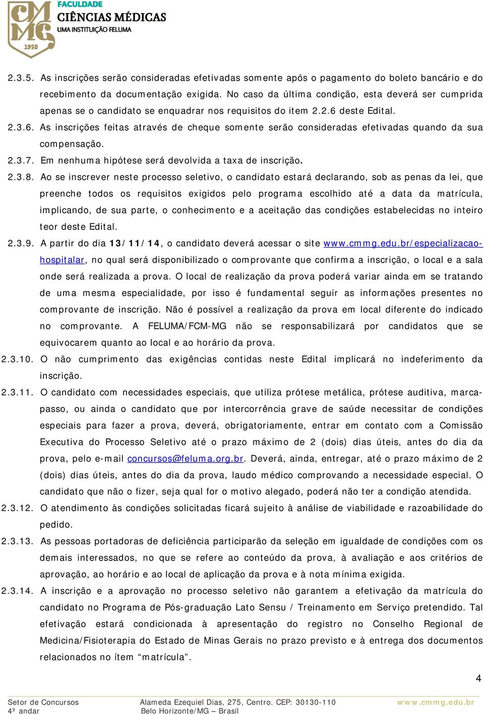 deste Edital. 2.3.6. As inscrições feitas através de cheque somente serão consideradas efetivadas quando da sua compensação. 2.3.7. Em nenhuma hipótese será devolvida a taxa de inscrição. 2.3.8.