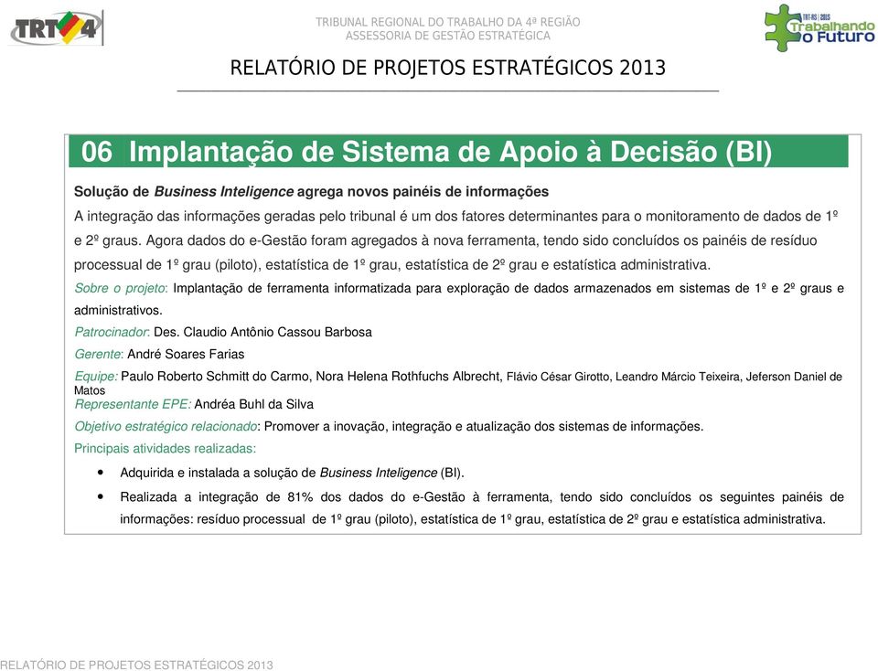 Agora dados do e-gestão foram agregados à nova ferramenta, tendo sido concluídos os painéis de resíduo processual de 1º grau (piloto), estatística de 1º grau, estatística de 2º grau e estatística