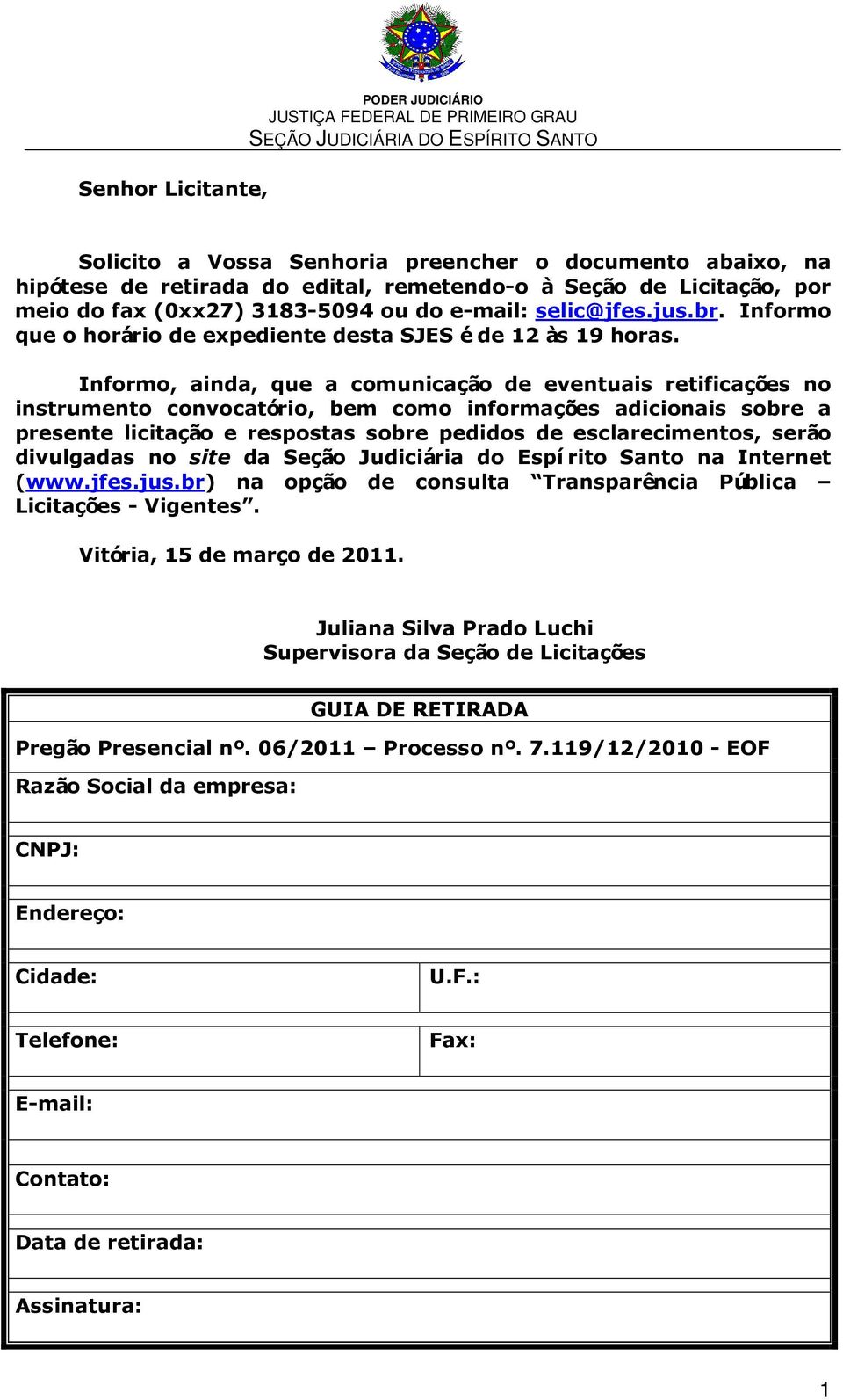 Informo, ainda, que a comunicação de eventuais retificações no instrumento convocatório, bem como informações adicionais sobre a presente licitação e respostas sobre pedidos de esclarecimentos, serão