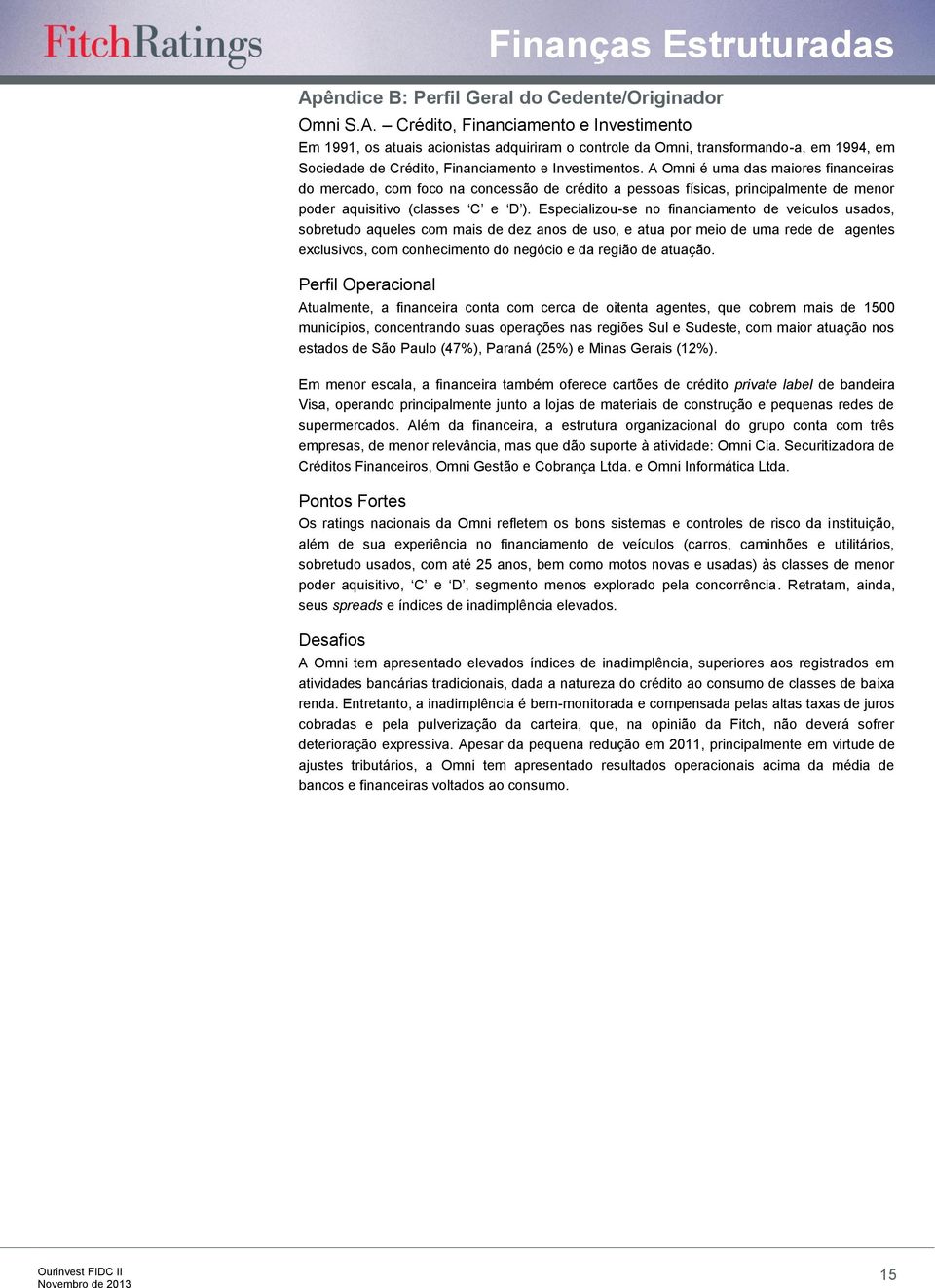 Especializou-se no financiamento de veículos usados, sobretudo aqueles com mais de dez anos de uso, e atua por meio de uma rede de agentes exclusivos, com conhecimento do negócio e da região de