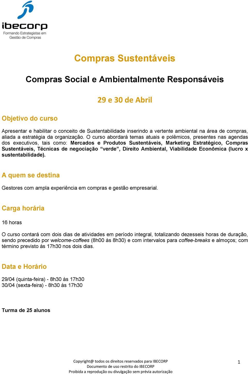 O curso abordará temas atuais e polêmicos, presentes nas agendas dos executivos, tais como: Mercados e Produtos Sustentáveis, Marketing Estratégico, Compras Sustentáveis, Técnicas de negociação