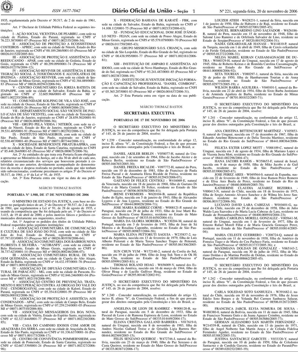 387/000-07 (Processo MJ nº 0807.002335/2006-34); II - ASSOCIAÇÃO DE PROTEÇÃO A ECOSSISTEMAS COSTEIROS - APREC, com sede na cidade de Niterói, Estado do Rio de Janeiro, registrada no CNPJ nº 00.89.